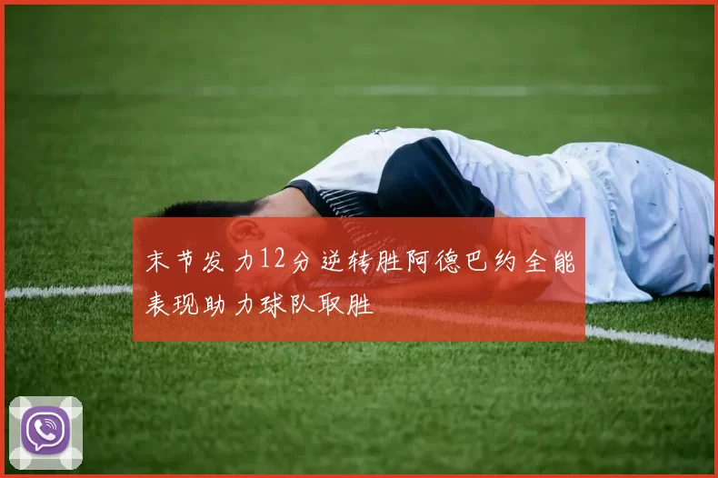 末节发力12分逆转胜阿德巴约全能表现助力球队取胜