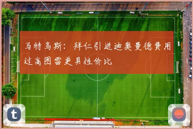 马特乌斯：拜仁引进迪奥曼德费用过高图雷更具性价比