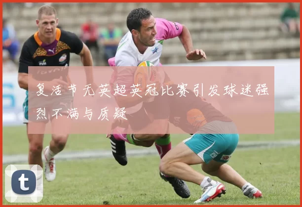 复活节无英超英冠比赛引发球迷强烈不满与质疑