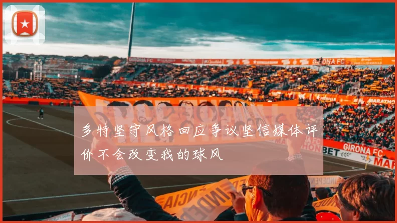 多特坚守风格回应争议坚信媒体评价不会改变我的球风